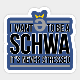 I Want to be a Schwa  It's Never Stressed Sticker